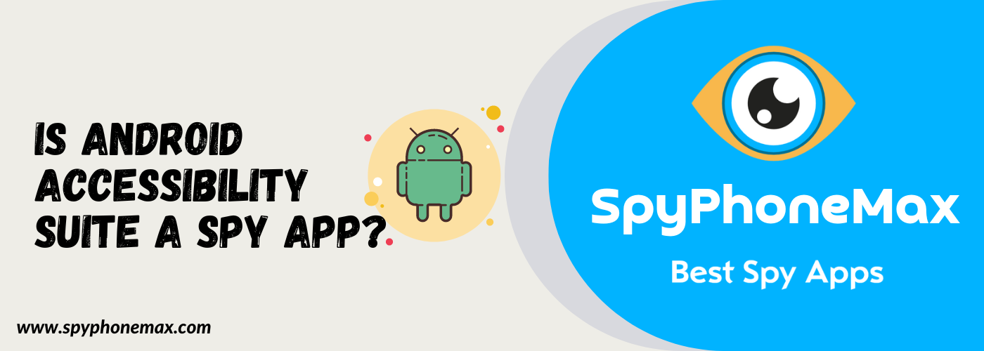 Is Android Accessibility Suite a Spy App?