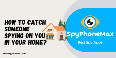 How To Catch Someone Spying On You In Your Home?