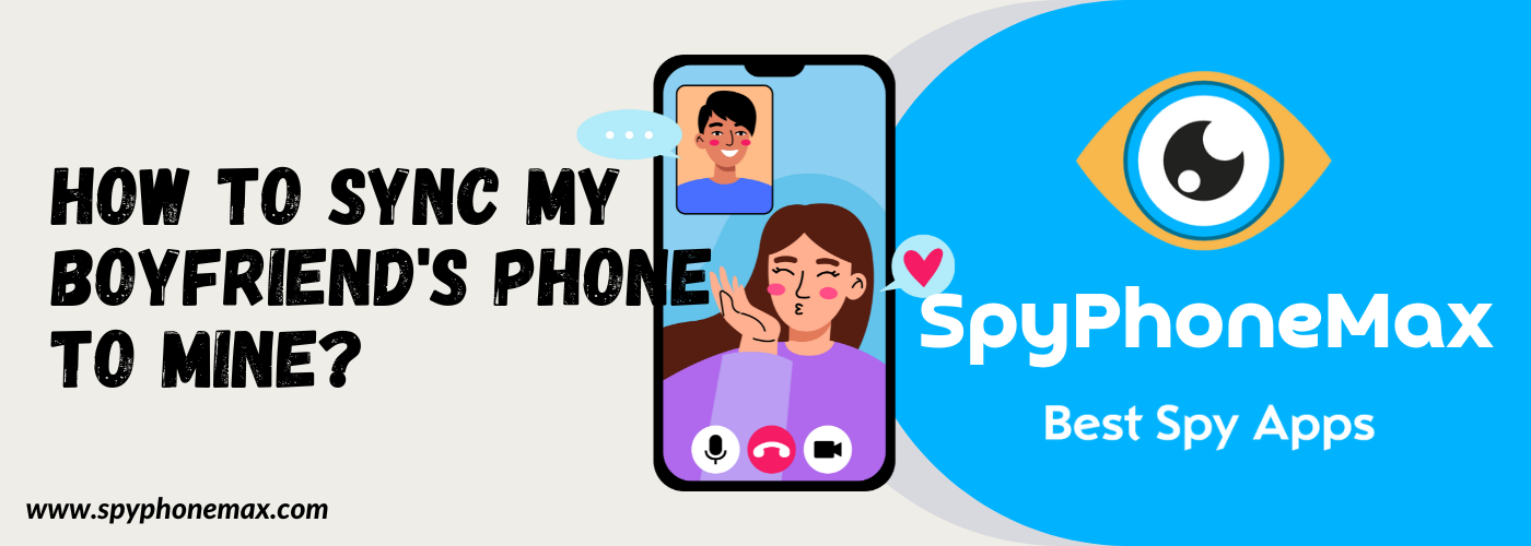How to Sync My Boyfriend's Phone to Mine?